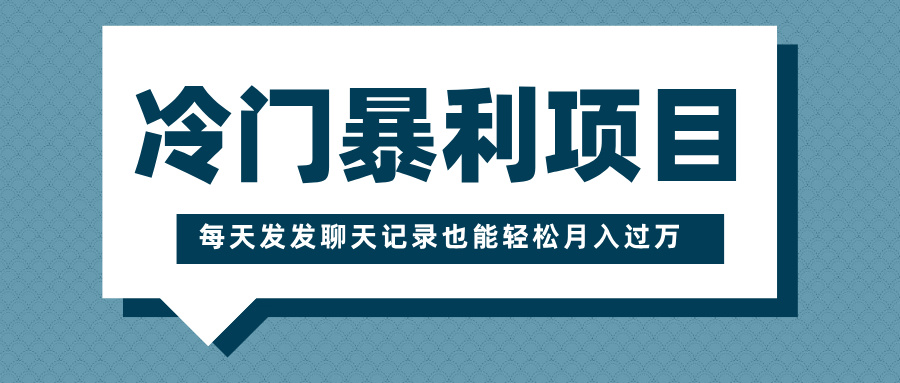 冷門暴利項(xiàng)目，一部手機(jī)即可操作，每天發(fā)發(fā)聊天記錄也能輕松月入過萬