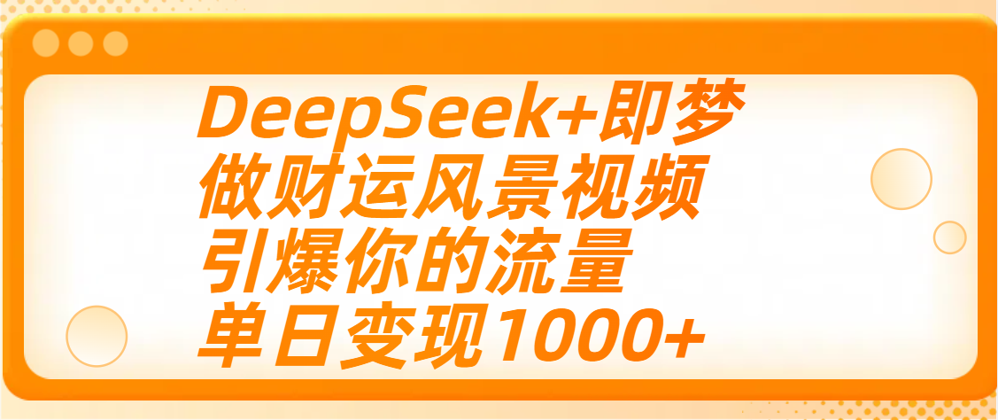 用DeepSeek+即夢制作財(cái)運(yùn)風(fēng)景視頻，引爆你的流量，單日變現(xiàn)1000+