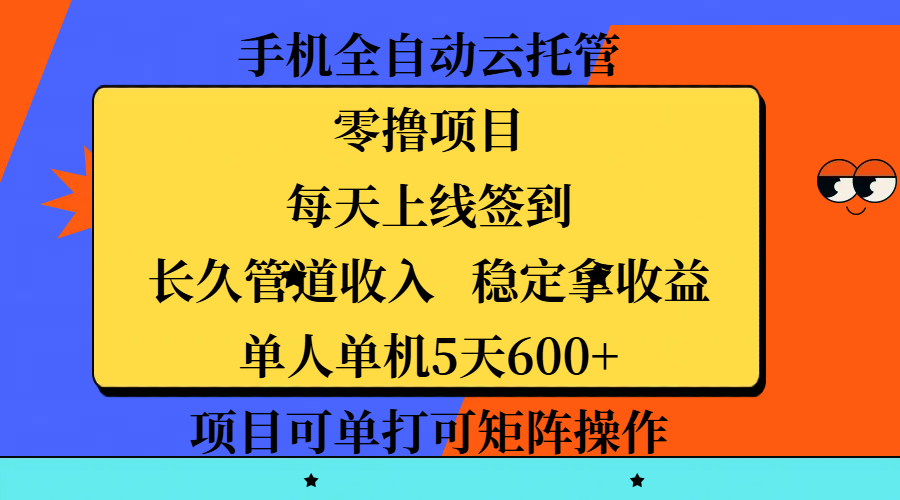 手機全自動云托管，零擼項目，每天上線簽到，長久管道收入，穩定拿收益，單人單機5天600+，項目可單打可矩陣操作