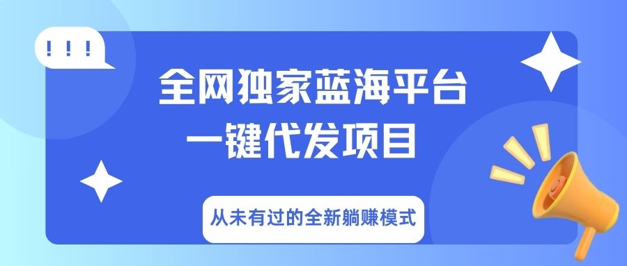 全網(wǎng)獨家藍海平臺，一鍵代發(fā)，從未有過的全新躺賺模式