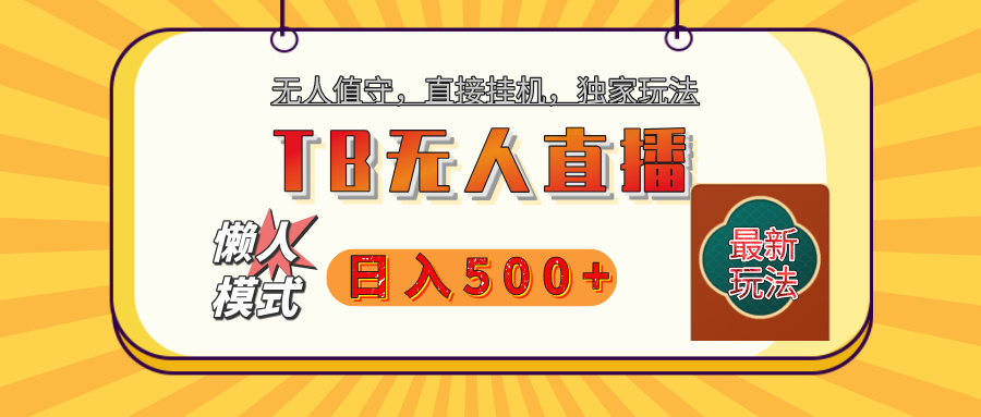 【獨(dú)家】2025年TB無人直播最新玩法，單日日入500+，無人值守，自動掛機(jī)，不封號獨(dú)家玩法