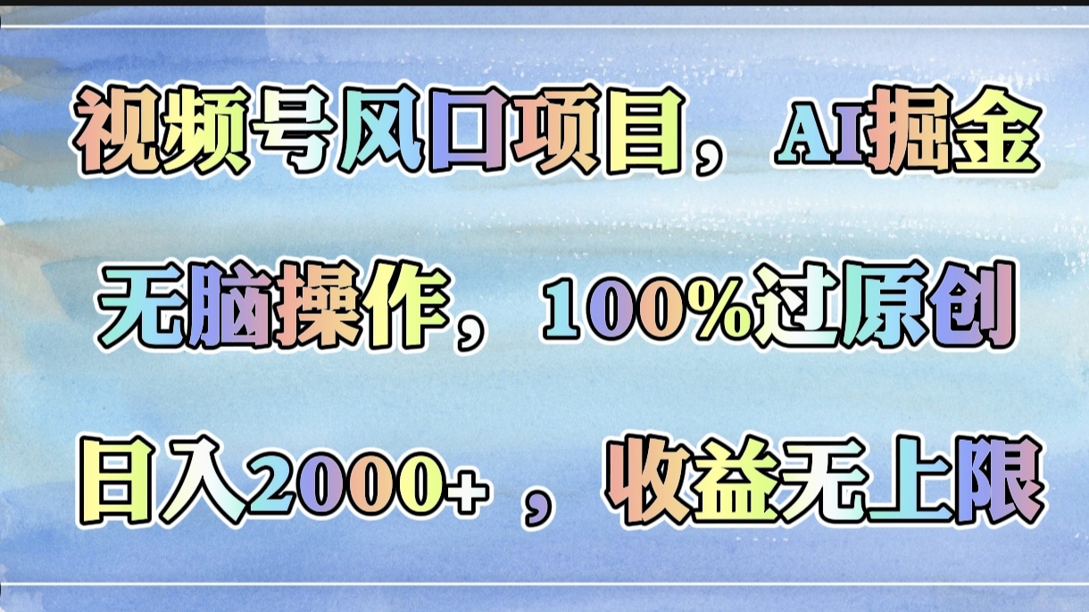 視頻號風口項目，AI掘金，無腦操作，100%過原創，日入2000+，收益無上限插圖