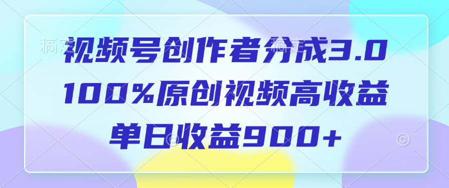 視頻號(hào)創(chuàng)作者分成3.0，100%原創(chuàng)視頻高收益，單日收益900+