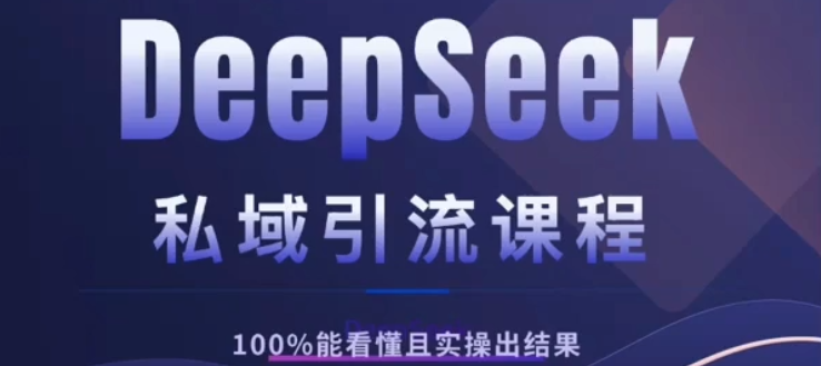 DeepSeek私域引流課程，小白也能看懂，實(shí)操必出結(jié)果，日引目標(biāo)客戶200+