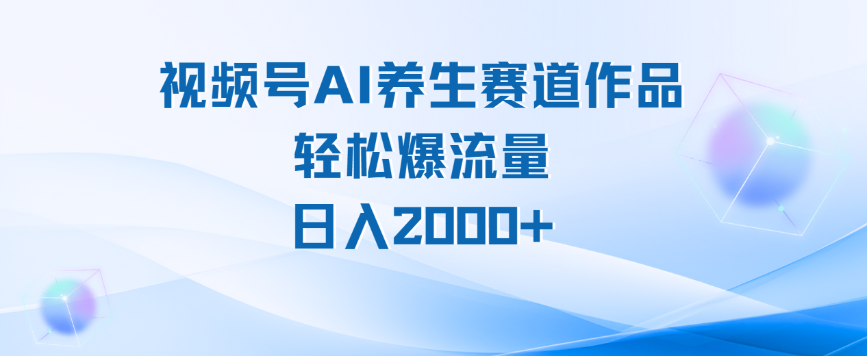 視頻號(hào)AI養(yǎng)生賽道玩法，輕松爆流量，日入2000+
