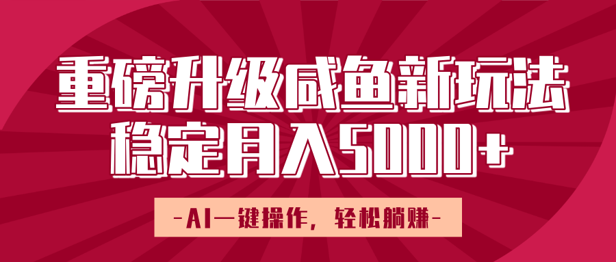 重磅升級(jí)咸魚新玩法，AI一鍵操作，輕松躺賺，穩(wěn)定月入5000+