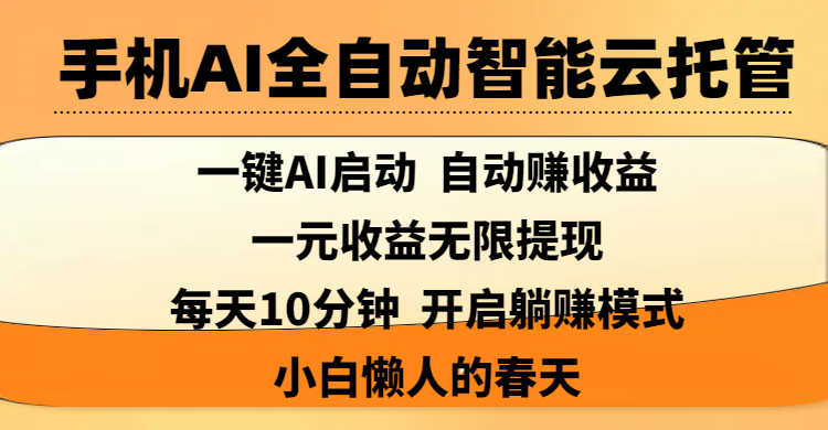 手機AI全自動智能云托管,一鍵AI啟動，AI自動賺收益，支持一元收益無限體現，每天10分鐘，開啟躺賺模式，小白懶人的春天