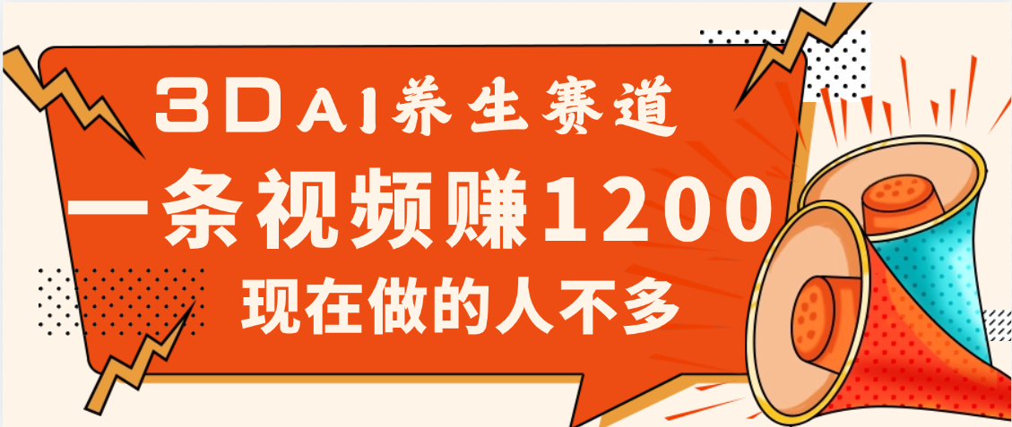 3DAI養生賽道，一條視頻賺了1200，新藍海，目前做的人不多