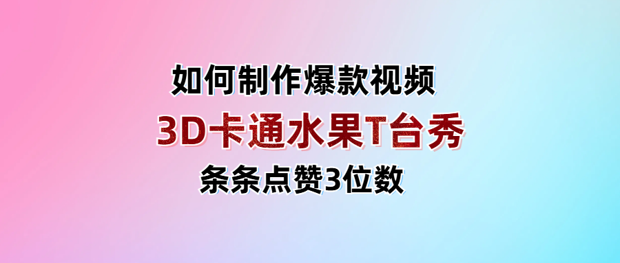 3D卡通水果走秀視頻，條條點(diǎn)贊3位數(shù)，單日變現(xiàn)1000+