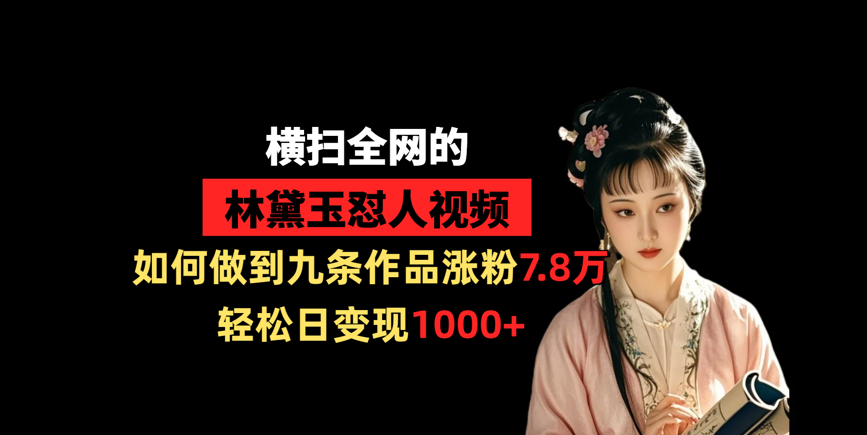橫掃全網的林黛玉懟人視頻，如何做到九條作品漲粉7.8萬，輕松日變現1000+