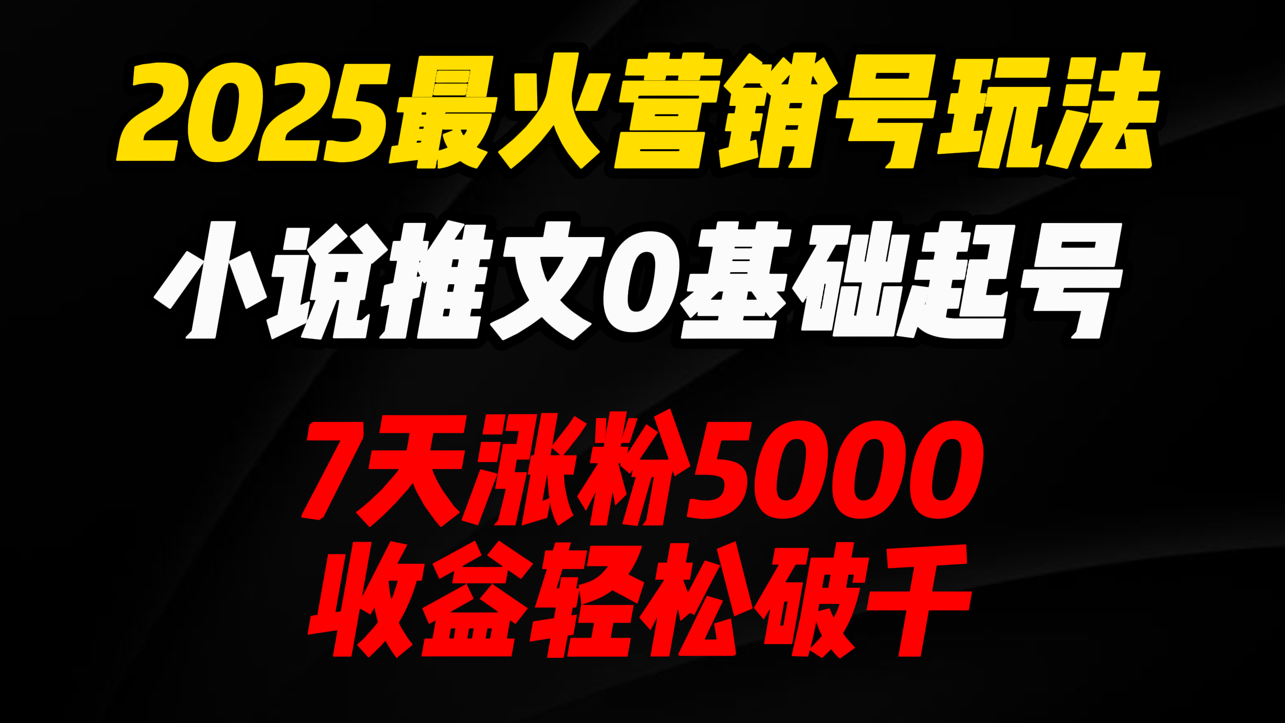 2025最火營銷號玩法：小說推文0基礎(chǔ)起號，7天漲粉5000，收益輕松破千！