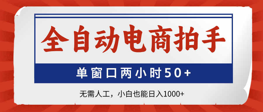 全自動(dòng)電商拍手，單窗口兩小時(shí)50+無需人工小白也能日入1000+