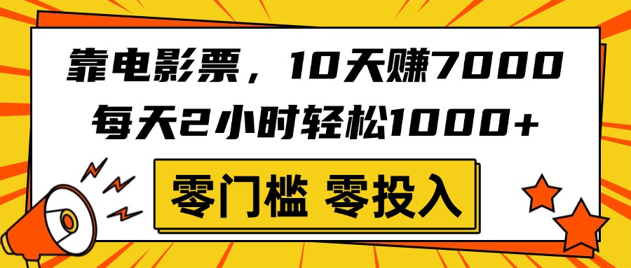 靠電影票，10天賺7000，每天2小時(shí)輕松1000+，零門檻、零投入！