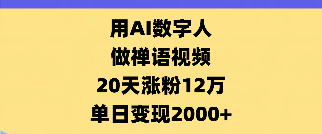 AI數字人，禪語視頻，20天漲粉12萬，單日變現2000+