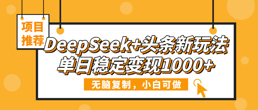 DeepSeek+頭條新玩法，無腦復制，小白可做，單日穩定變現1000+