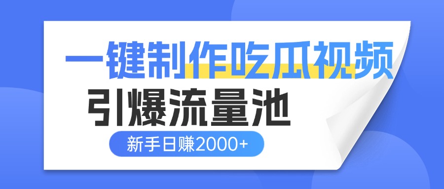 一鍵制作爆款吃瓜視頻，全平臺分發(fā)引爆流量池，新手3步上手日賺2000+【流量變現(xiàn)指南)