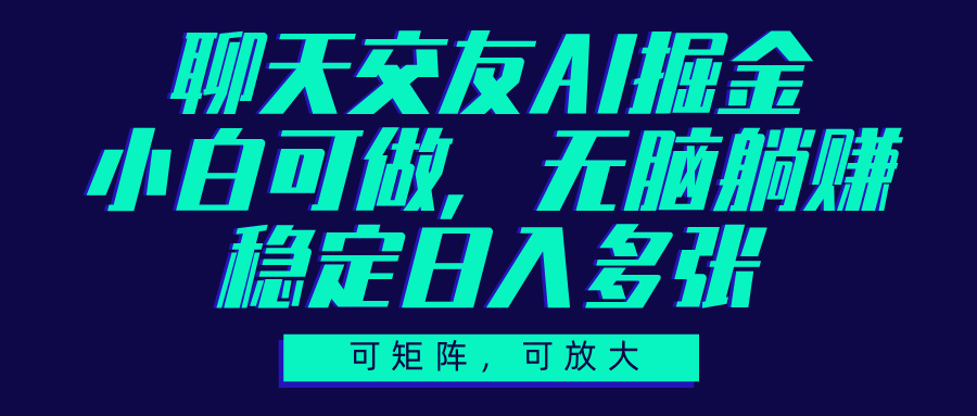 聊天交友AI掘金，可矩陣可放大，小白可做，穩(wěn)定日入多張