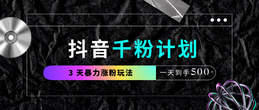 抖音千粉計劃，最新玩法三天暴力漲千粉，一天到手500元+插圖
