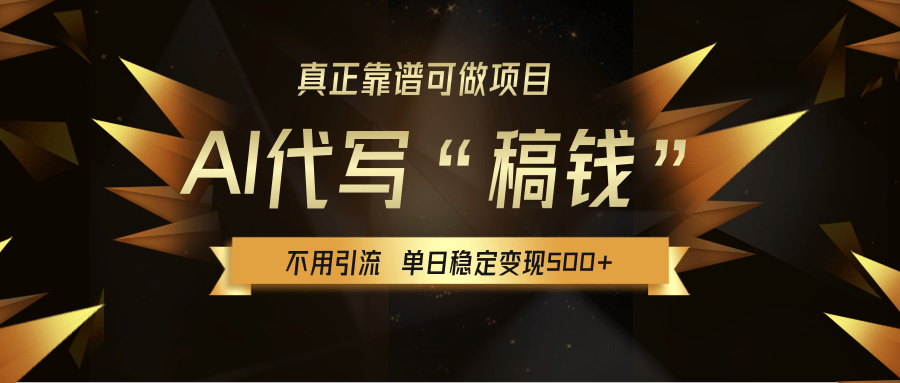 【AI代寫】真正靠譜可做項目，不用自己引流，單日穩定變現500+，綠色藍海項目，主打長期穩定，快速變現！