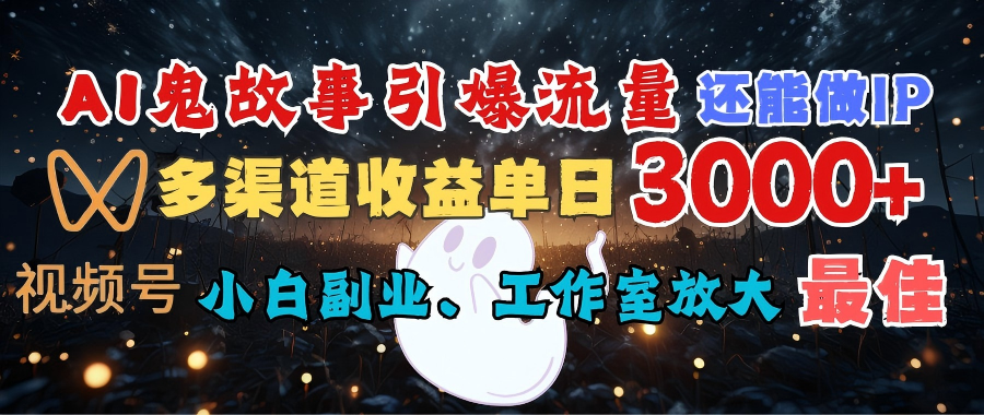 AI鬼故事引爆流量 還能做IP，視頻號多渠道收益單日3000+，小白副業(yè)、工作室放大的最佳選擇插圖