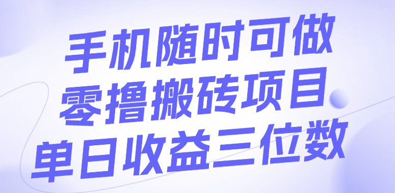 手機(jī)隨時(shí)可做，零擼搬磚項(xiàng)目，單日收益三位數(shù)