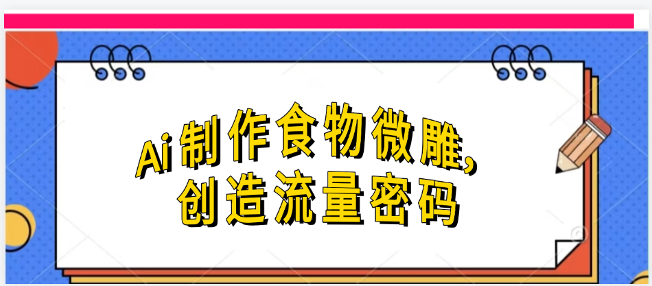 Ai制作食物微雕，創(chuàng)造流量密碼，實現(xiàn)日入幾張