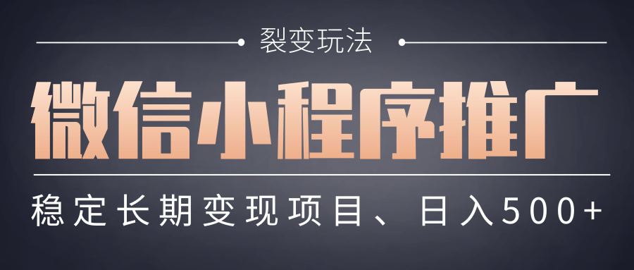 【微信小程序推廣】 裂變玩法、穩(wěn)定長(zhǎng)期變現(xiàn)項(xiàng)目，日入500+