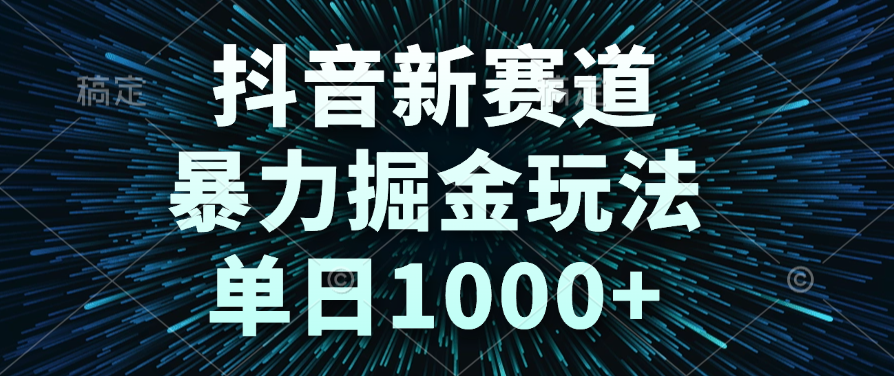 抖音新賽道，暴力掘金玩法，單日1000+