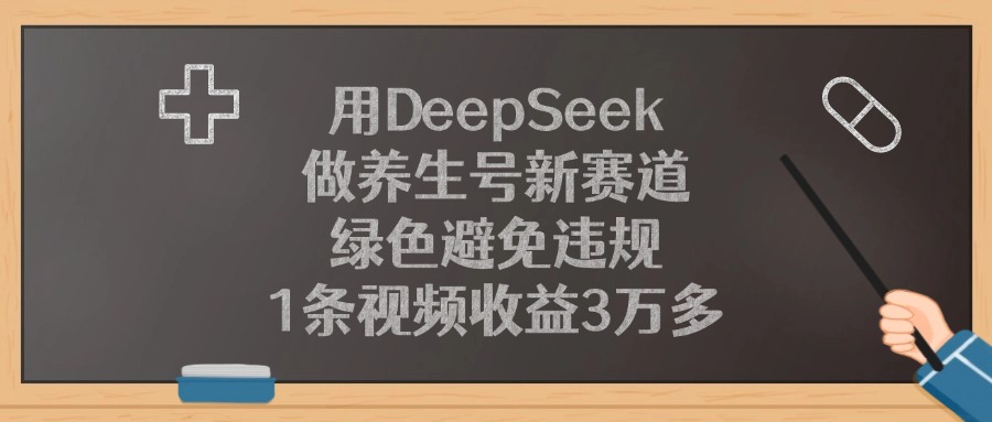 用DeepSeek做養(yǎng)生號新賽道，1條視頻收益3萬多，綠色避免違規(guī)