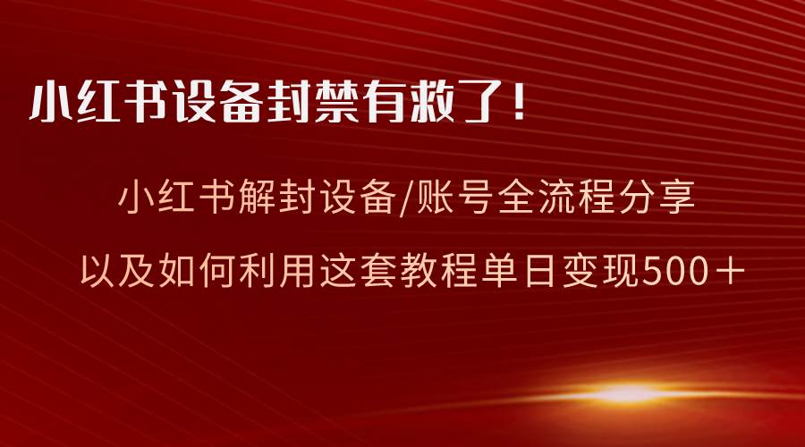 小紅書設備及賬號解封全流程分享，親測有效，以及如何利用教程變現