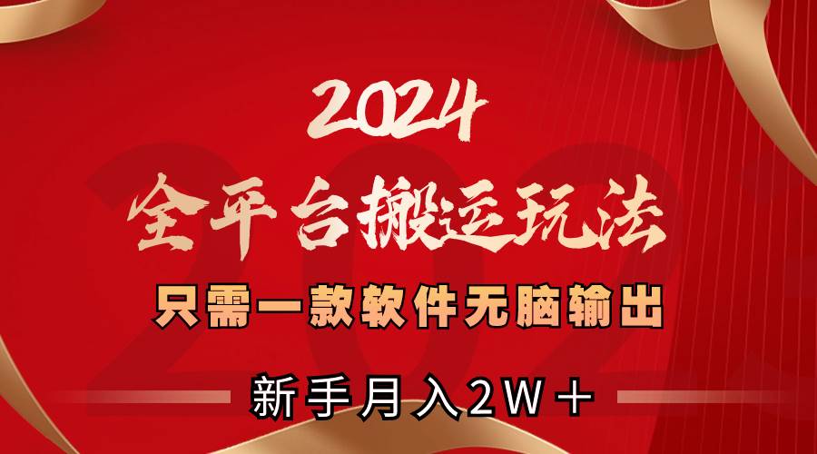 2024全平臺搬運玩法，只需一款軟件，無腦輸出，新手也能月入2W＋