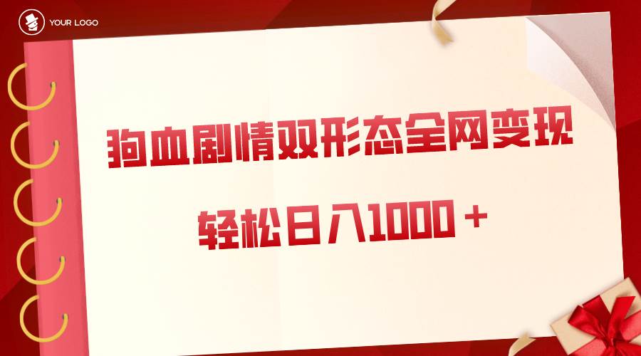 狗血劇情多渠道變現(xiàn)，雙形態(tài)全網(wǎng)布局，輕松日入1000＋，保姆級項目拆解