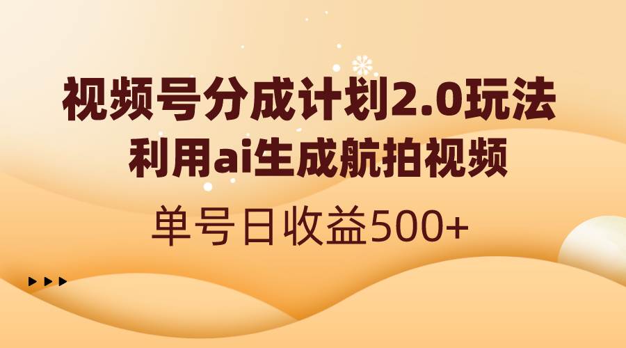 視頻號分成計劃2.0，利用ai生成航拍視頻，單號日收益500