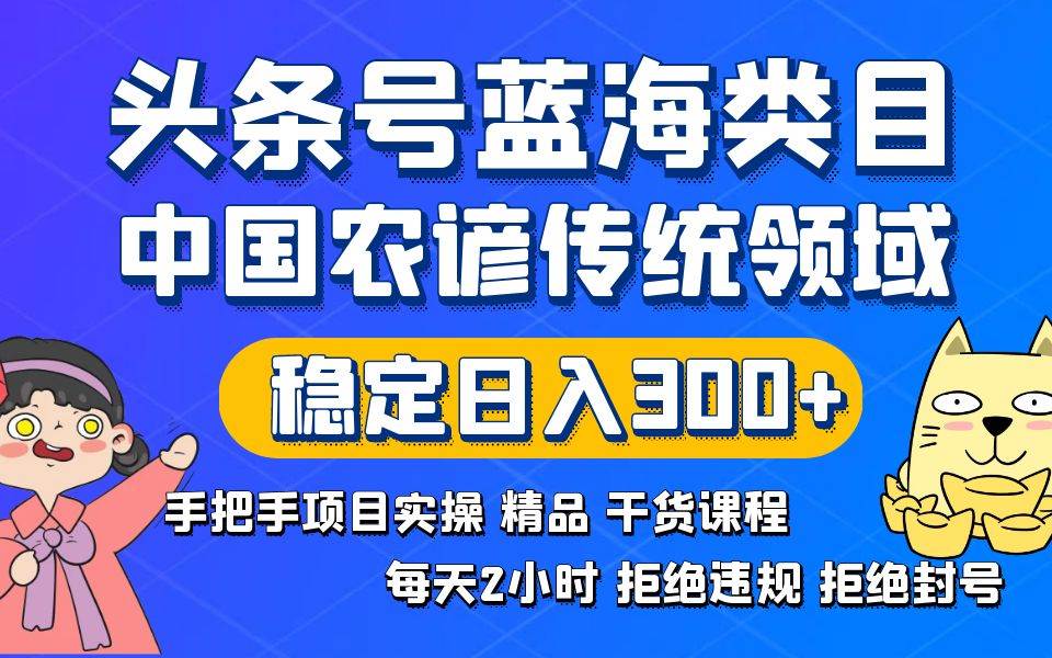 頭條號藍(lán)海類目傳統(tǒng)和農(nóng)諺領(lǐng)域?qū)嵅倬氛n程拒絕違規(guī)封號穩(wěn)定日入300