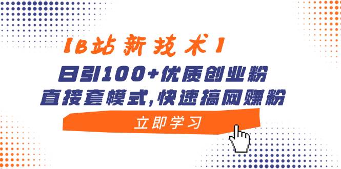 【B站新技術】日引100 優質創業粉，直接套模式，快速搞網賺粉