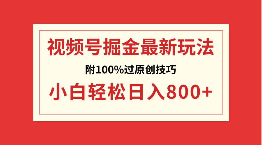 視頻號掘金，小白輕松日入800 （附100%過原創(chuàng)技巧）
