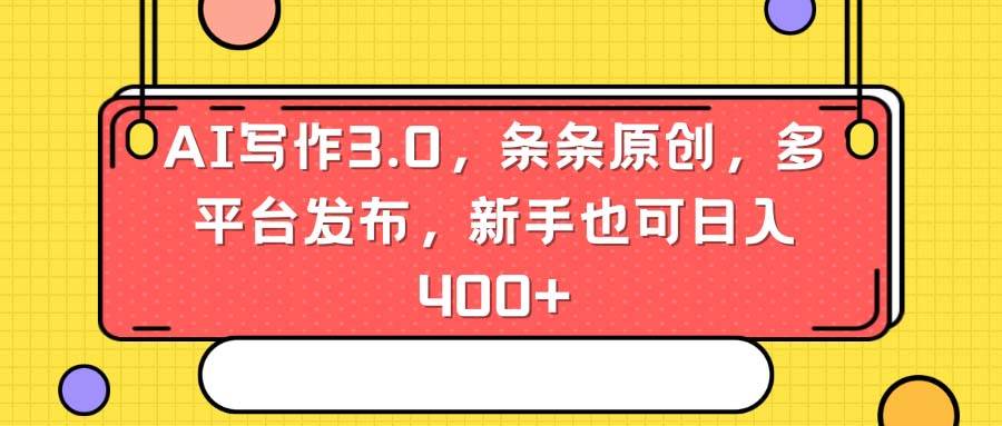AI寫作3.0，條條原創(chuàng)，多平臺發(fā)布，新手也可日入400+