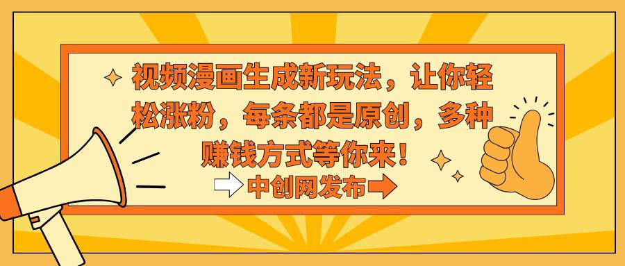 視頻漫畫生成新玩法，讓你輕松漲粉，每條都是原創(chuàng)，多種賺錢方式等你來！插圖