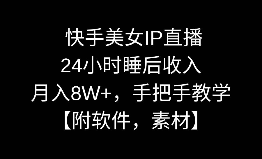 快手美女IP直播，24小時睡后收入，月入8W+，手把手教學(xué)【附軟件，素材】