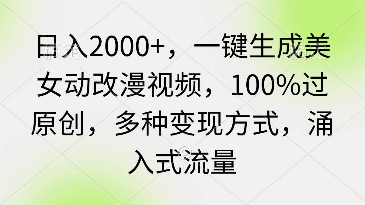 日入2000+，一鍵生成美女動(dòng)改漫視頻，100%過(guò)原創(chuàng)，多種變現(xiàn)方式 涌入式流量