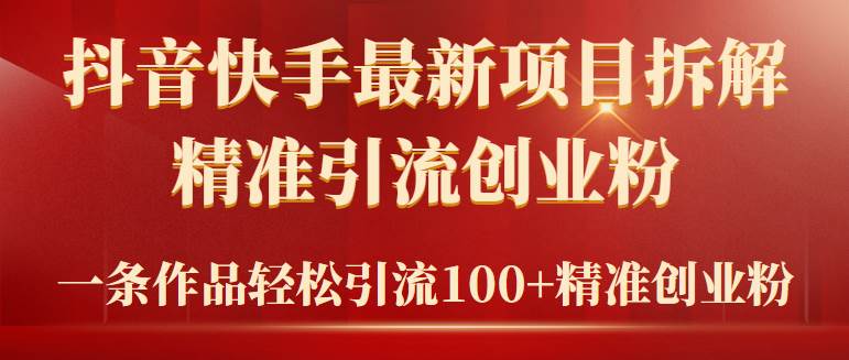 2024年抖音快手最新項目拆解視頻引流創業粉，一天輕松引流精準創業粉100+