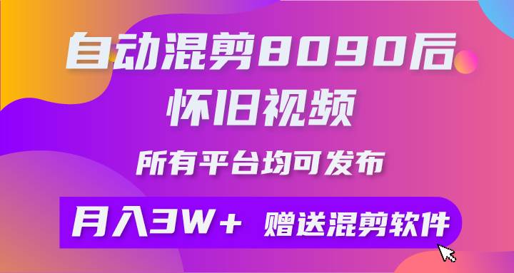 自動(dòng)混剪8090后懷舊視頻，所有平臺(tái)均可發(fā)布，矩陣操作輕松月入3W+