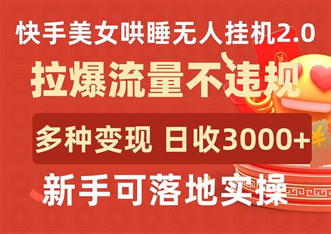 快手美女哄睡無人掛機2.0，拉爆流量不違規，多種變現途徑，日收3000+，…