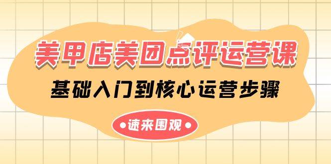 美甲店-美團點評運營課，基礎(chǔ)入門到核心運營步驟（14節(jié)課）