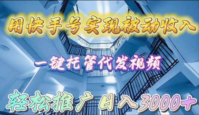 用快手號實現被動收入，一鍵托管代發視頻，輕松推廣日入3000+