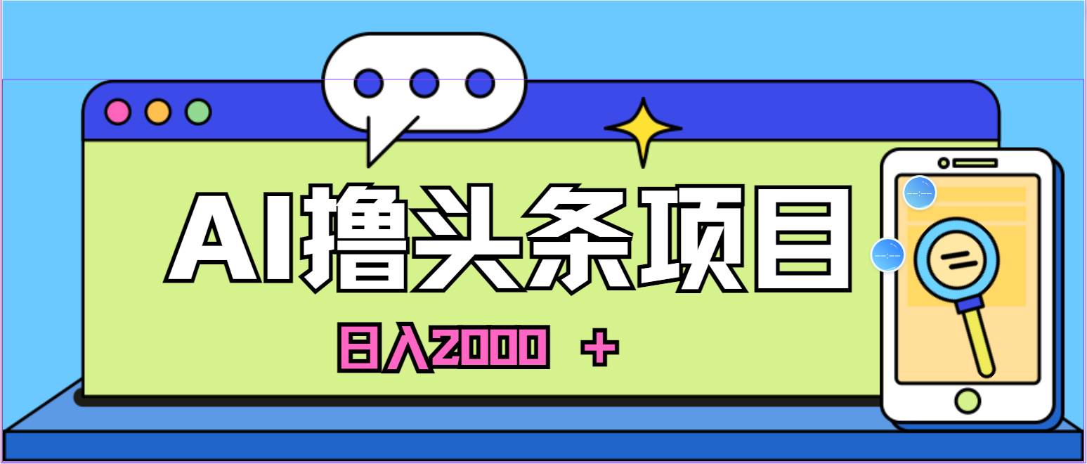 藍海項目，AI擼頭條，當天起號，第二天見收益，小白可做，日入2000＋的…插圖