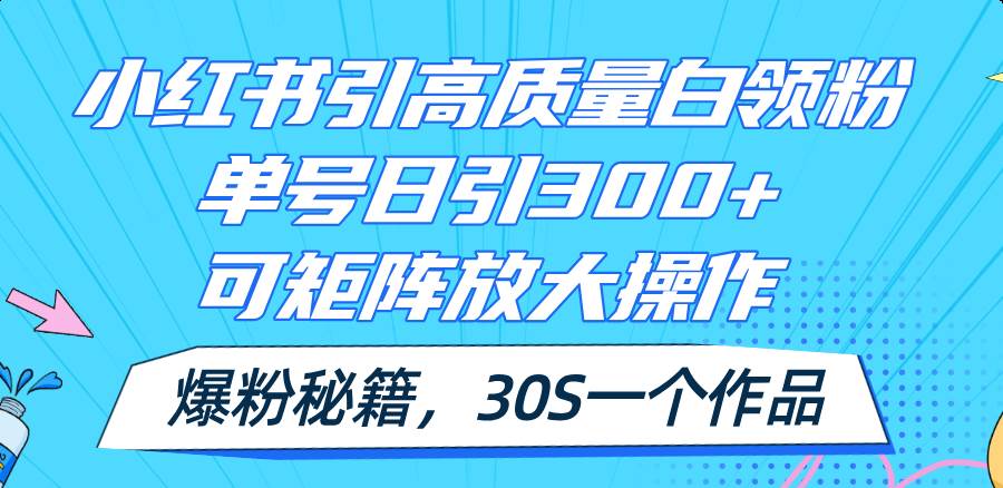 小紅書引高質(zhì)量白領粉，單號日引300+，可放大操作，爆粉秘籍！30s一個作品插圖