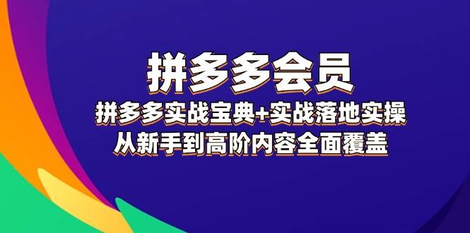 拼多多 會(huì)員，拼多多實(shí)戰(zhàn)寶典+實(shí)戰(zhàn)落地實(shí)操，從新手到高階內(nèi)容全面覆蓋