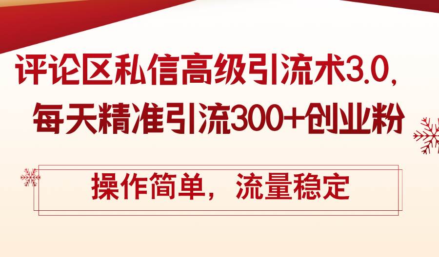 評論區私信高級引流術3.0，每天精準引流300+創業粉，操作簡單，流量穩定